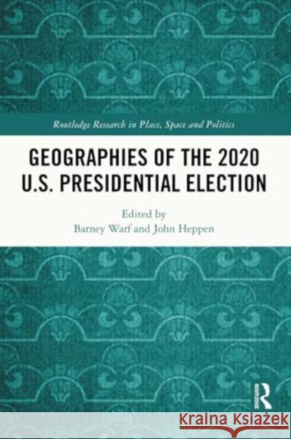 Geographies of the 2020 U.S. Presidential Election Barney Warf John Heppen 9781032197838 Routledge