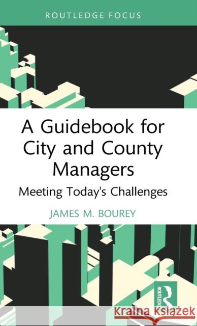 A Guidebook for City and County Managers: Meeting Today's Challenges Bourey, James M. 9781032197982 Taylor & Francis Ltd