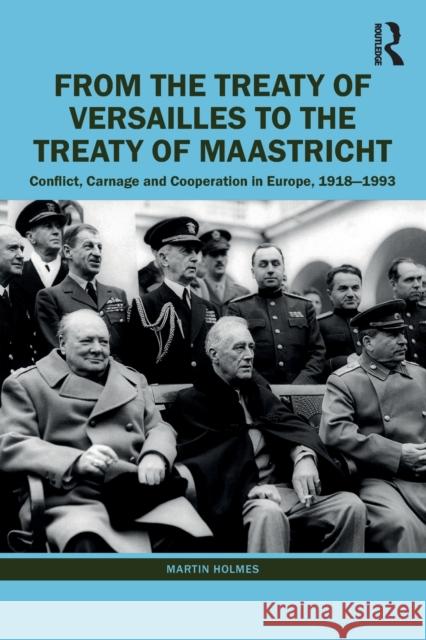 From the Treaty of Versailles to the Treaty of Maastricht: Conflict, Carnage And Cooperation In Europe, 1918 - 1993 Holmes, Martin 9781032198149 Taylor & Francis Ltd