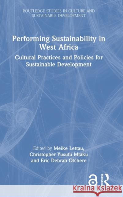 Performing Sustainability in West Africa: Cultural Practices and Policies for Sustainable Development Lettau, Meike 9781032198231