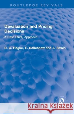 Devaluation and Pricing Decisions: A Case Study Approach Douglas Hague W. E. F. Oakeshott A. A. Strain 9781032198248 Routledge