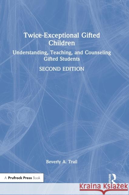 Twice-Exceptional Gifted Children: Understanding, Teaching, and Counseling Gifted Students Beverly A. Trail 9781032198255