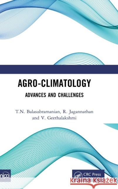 Agro-Climatology: Advances and Challenges T. N. Balasubramanian R. Jagannathan V. Geethalakshmi 9781032198378 CRC Press