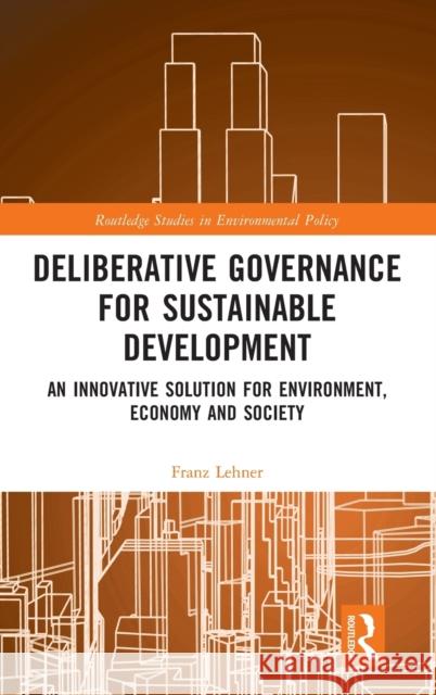 Deliberative Governance for Sustainable Development: An Innovative Solution for Environment, Economy and Society Franz Lehner 9781032198422