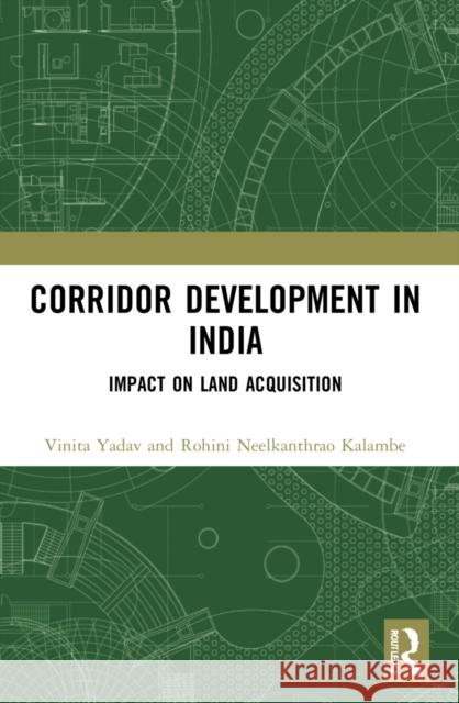 Corridor Development in India: Impact on Land Acquisition Vinita Yadav Rohini Neelkanthra 9781032198637 Routledge Chapman & Hall