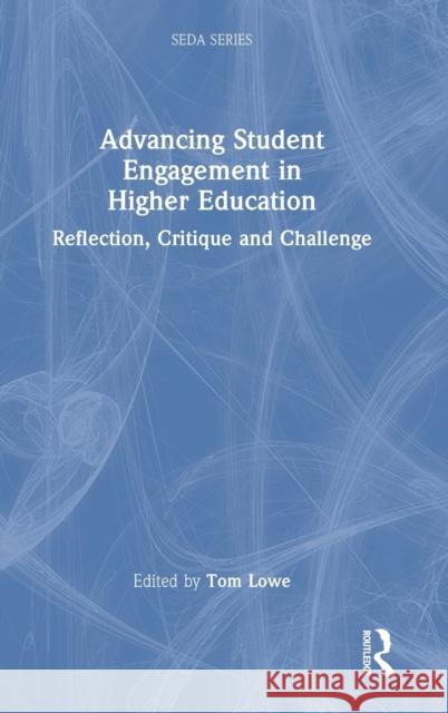 Advancing Student Engagement in Higher Education: Reflection, Critique and Challenge Tom Lowe 9781032198682 Routledge