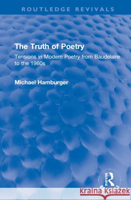 The Truth of Poetry: Tensions in Modern Poetry from Baudelaire to the 1960s Michael Hamburger 9781032198859