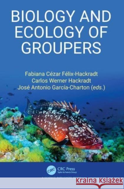 Biology and Ecology of Groupers Fabiana C?zar F?lix-Hackradt Carlos Werner Hackradt Jos? Antonio Garc?a-Charton 9781032199139