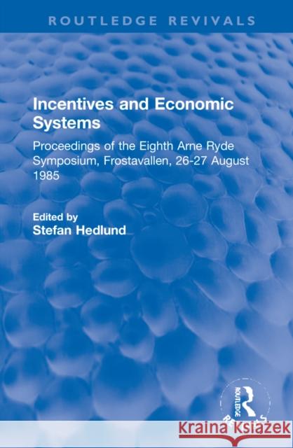 Incentives and Economic Systems: Proceedings of the Eighth Arne Ryde Symposium, Frostavallen, 26-27 August 1985 Stefan Hedlund 9781032199184