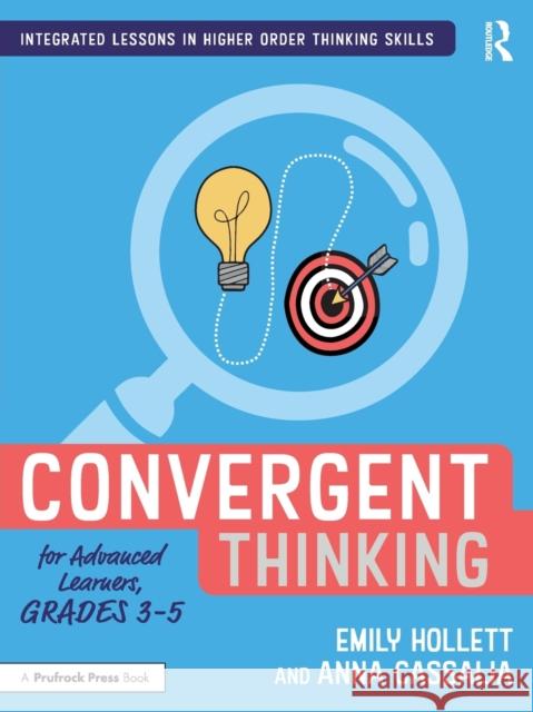 Convergent Thinking for Advanced Learners, Grades 3-5 Emily Hollett Anna Cassalia 9781032199252 Routledge