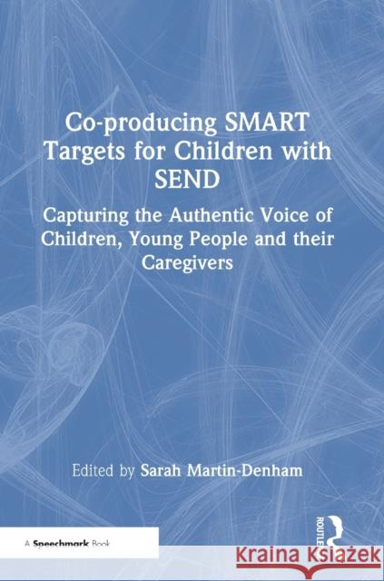 Co-producing SMART Targets for Children with SEND: Capturing the Authentic Voice of Children, Young People and their Caregivers Martin-Denham, Sarah 9781032199337