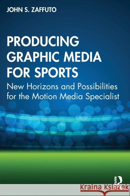 Producing Graphic Media for Sports: New Horizons and Possibilities for the Motion Media Specialist John Zaffuto 9781032199399 Routledge