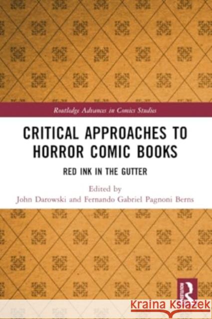 Critical Approaches to Horror Comic Books: Red Ink in the Gutter John Darowski Fernando Gabriel Pagnon 9781032199443 Routledge