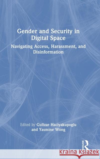 Gender and Security in Digital Space: Navigating Access, Harassment, and Disinformation Haciyakupoglu, Gulizar 9781032199597 Taylor & Francis Ltd