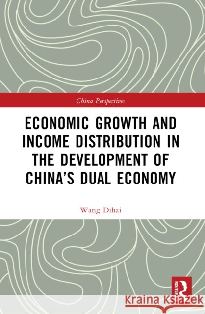 Economic Growth and Income Distribution in the Development of China's Dual Economy Wang Dihai 9781032199627 Routledge