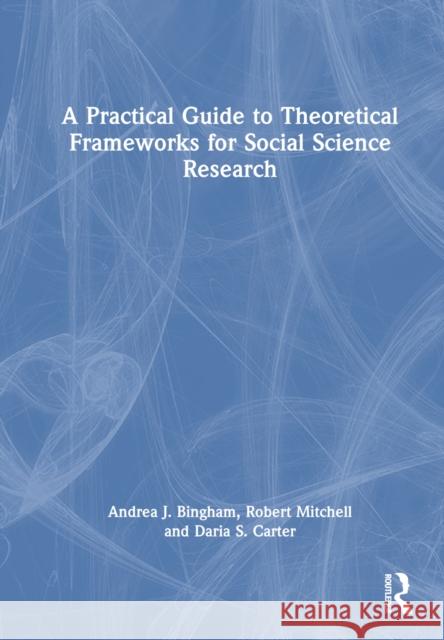 A Practical Guide to Theoretical Frameworks for Social Science Research Daria S. Carter 9781032199894 Taylor & Francis Ltd