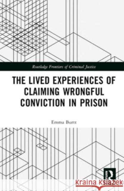 The Lived Experiences of Claiming Wrongful Conviction in Prison Emma (Emma Burtt is a Lecturer at the University of Birmingham, UK.) Burtt 9781032199948 Taylor & Francis Ltd