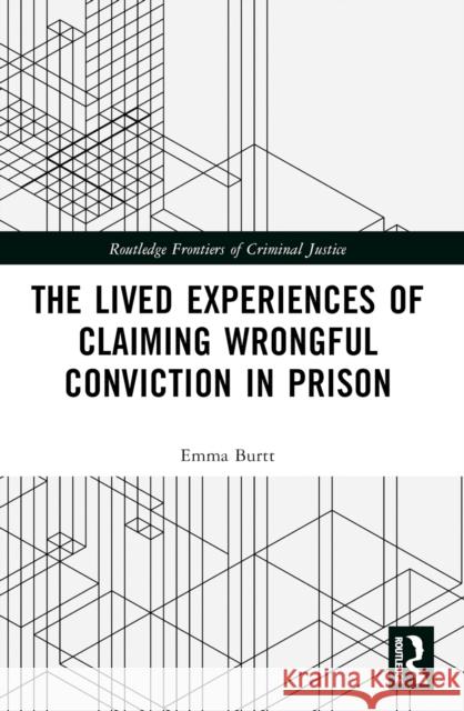 The Lived Experiences of Claiming Wrongful Conviction in Prison Emma Burtt 9781032200002 Routledge
