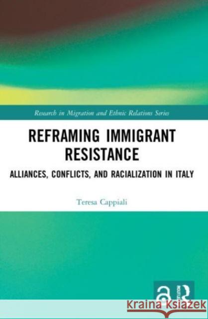 Reframing Immigrant Resistance Teresa (Raoul Wallenberg Institute of Human Rights and Humanitarian Law, Sweden) Cappiali 9781032200170 Taylor & Francis Ltd