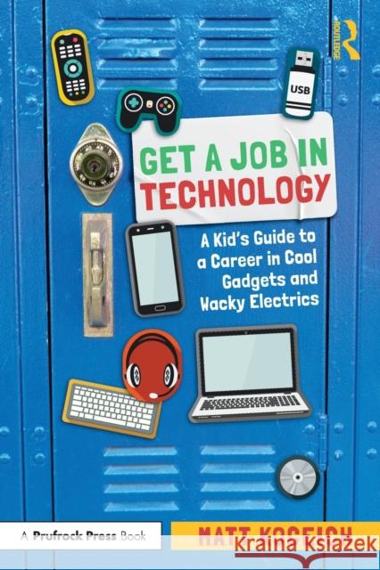 Get a Job in Technology: A Kid's Guide to a Career in Cool Gadgets and Wacky Electrics Matt Koceich 9781032200255 Taylor & Francis Ltd
