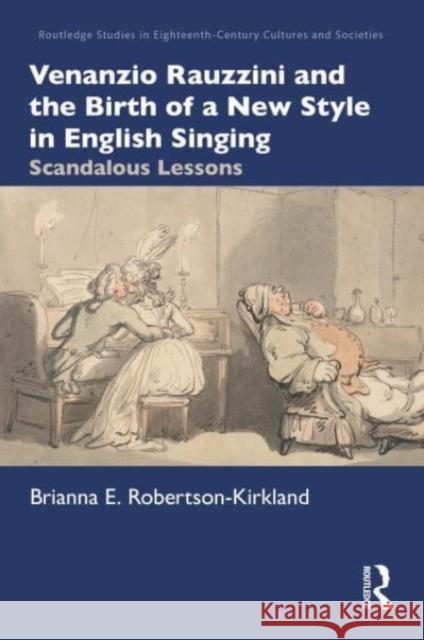 Venanzio Rauzzini and the Birth of a New Style in English Singing Brianna E. (Royal Conservatoire of Scotland, UK) Robertson-Kirkland 9781032200293 Taylor & Francis Ltd
