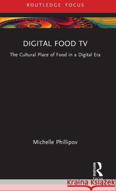 Digital Food TV: The Cultural Place of Food in a Digital Era Phillipov, Michelle 9781032200323 Taylor & Francis Ltd