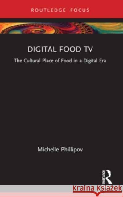 Digital Food TV: The Cultural Place of Food in a Digital Era Michelle Phillipov 9781032200330 Routledge