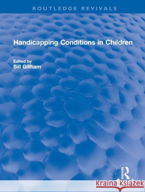 Handicapping Conditions in Children Bill Gillham 9781032200354 Routledge