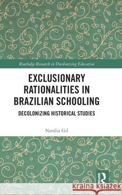 Exclusionary Rationalities in Brazilian Schooling: Decolonizing Historical Studies Nat?lia Gil 9781032200453 Routledge