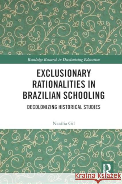 Exclusionary Rationalities in Brazilian Schooling: Decolonizing Historical Studies Nat?lia Gil 9781032200460 Taylor & Francis Ltd