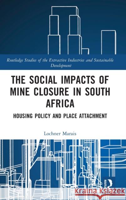 The Social Impacts of Mine Closure in South Africa: Housing Policy and Place Attachment Lochner Marais 9781032200552