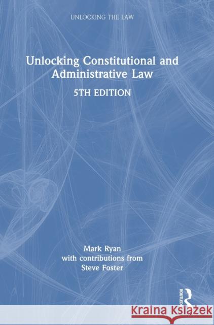 Unlocking Constitutional and Administrative Law Steve (Coventry University, UK) Foster 9781032200781