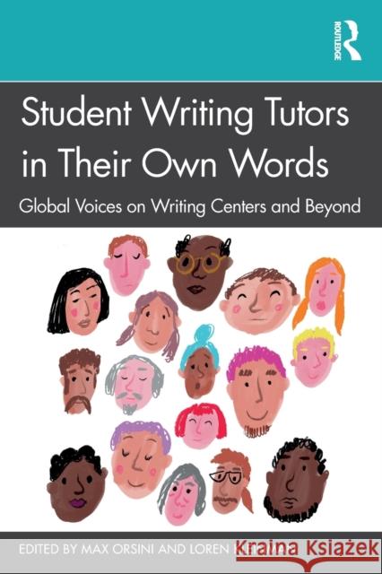 Student Writing Tutors in Their Own Words: Global Voices on Writing Centers and Beyond Max Orsini Loren Kleinman 9781032200835 Routledge