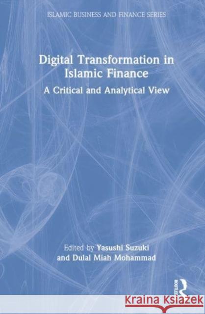 Digital Transformation in Islamic Finance: A Critical and Analytical View Suzuki, Yasushi 9781032200910 Taylor & Francis Ltd