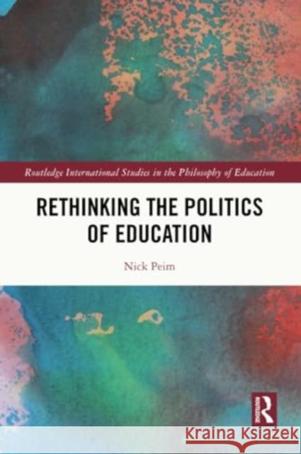 Rethinking the Politics of Education Nick Peim 9781032200989 Taylor & Francis Ltd