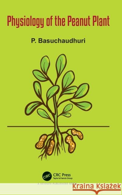 Physiology of the Peanut Plant P (Indian Counsil of Agricultural Research,Delhi) Basuchaudhuri 9781032201047 Taylor & Francis Ltd