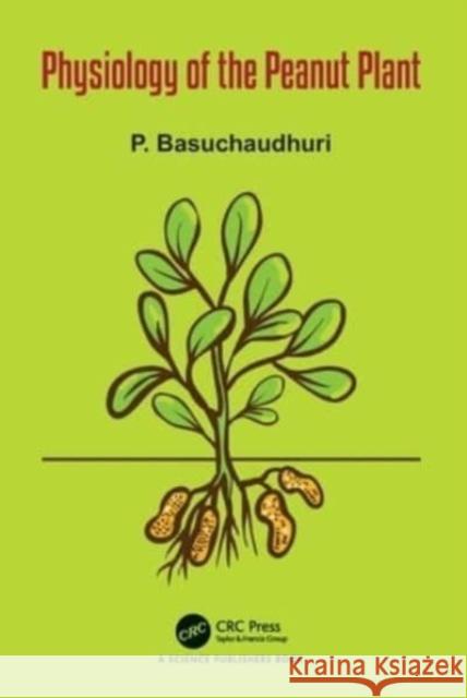 Physiology of the Peanut Plant P. Basuchaudhuri 9781032201054 CRC Press