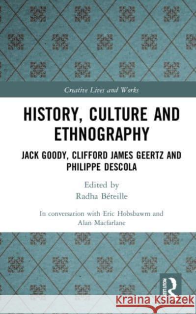 History, Culture and Ethnography: Jack Goody, Clifford James Geertz and Phillippe Descola MacFarlane, Alan 9781032201320 Routledge