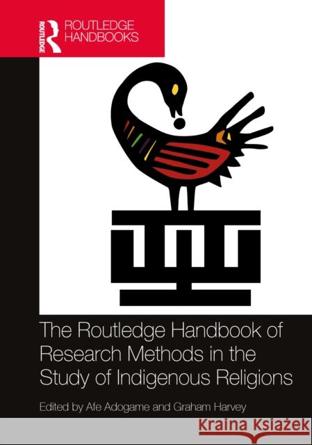 The Routledge Handbook of Research Methods in the Study of Indigenous Religions Afe Adogame Graham Harvey 9781032201412