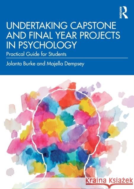 Undertaking Capstone and Final Year Projects in Psychology: Practical Guide for Students Jolanta Burke Majella Dempsey 9781032201443 Routledge