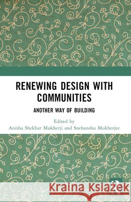 Renewing Design with Communities: Another Way of Building Anisha Shekhar Mukherji Snehanshu Mukherjee 9781032201498 Routledge Chapman & Hall