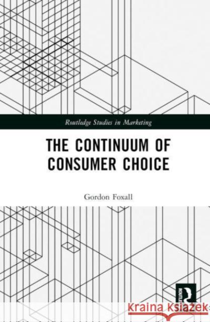 The Continuum of Consumer Choice Gordon R. (University of Cardiff, UK) Foxall 9781032201573 Taylor & Francis Ltd