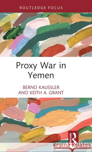 Proxy War in Yemen Keith A. (James Madison University, USA) Grant 9781032201665 Taylor & Francis Ltd