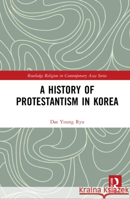 A History of Protestantism in Korea Dae Young Ryu 9781032201702 Routledge