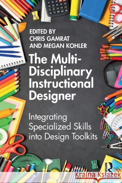 The Multi-Disciplinary Instructional Designer: Integrating Specialized Skills into Design Toolkits Chris Gamrat Megan Kohler 9781032202051 Routledge