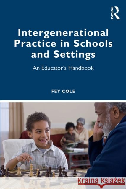 Intergenerational Practice in Schools and Settings: An Educator's Handbook Fey Cole 9781032202136 Routledge