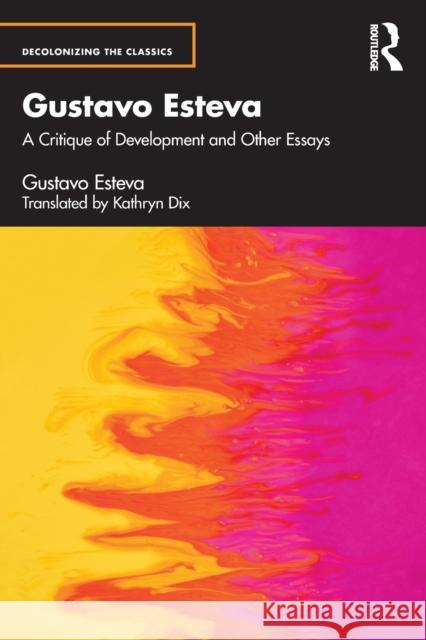 Gustavo Esteva: A Critique of Development and Other Essays  9781032202235 Routledge