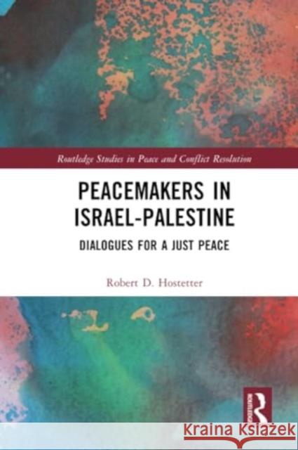 Peacemakers in Israel-Palestine: Dialogues for a Just Peace Robert Hostetter 9781032202402 Routledge