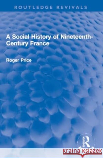 A Social History of Nineteenth-Century France Roger Price 9781032202419 Routledge