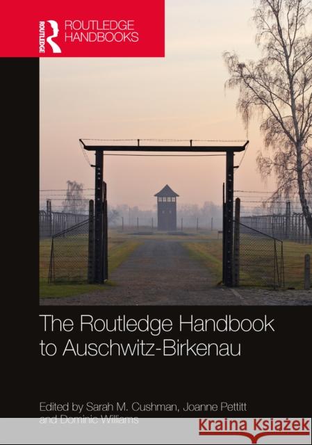The Routledge Handbook to Auschwitz-Birkenau Sarah Cushman Joanne Pettitt Dominic Williams 9781032202440 Routledge